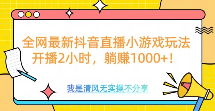 全网最新抖音直播小游戏玩法，开播2小时，躺赚1000+